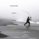 Casting into the Light: Tales of a Fishing Life by Janet Messineo