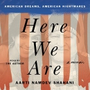 Here We Are: American Dreams, American Nightmares by Aarti Namdev Shahani