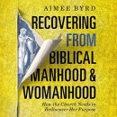 Recovering from Biblical Manhood and Womanhood by Aimee Byrd