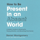 How to Be Present in an Absent World by Daniel Montgomery