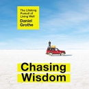 Chasing Wisdom: The Lifelong Pursuit of Living Well by Daniel Grothe