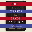 100 Bible Verses that Made America by Robert J. Morgan