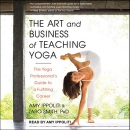 The Art and Business of Teaching Yoga by Amy Ippoliti