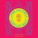 Living Full Circle: Simple Ancient Rituals for Modern Life by Dondeena Bradley