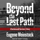 Beyond the Last Path: A Buchenwald Survivor's Story by Eugene Weinstock