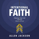 Intentional Faith: Aligning Your Life with the Heart of God by Allen Jackson