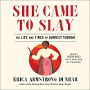She Came to Slay: The Life and Times of Harriet Tubman by Erica Armstrong Dunbar