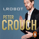 I, Robot: How to Be a Footballer, Book 2 by Peter Crouch