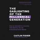 The Gaslighting of the Millennial Generation by Caitlin Fisher