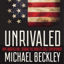 Unrivaled: Why America Will Remain the World's Sole Superpower by Michael Beckley