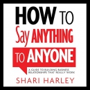 How to Say Anything to Anyone by Shari Harley