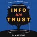 Info We Trust: How to Inspire the World with Data by R.J. Andrews