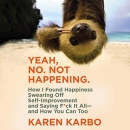 Yeah, No. Not Happening. by Karen Karbo