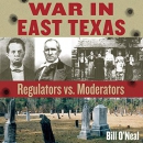 War in East Texas: Regulators vs. Moderators by Bill O'Neal