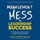 Management Mess to Leadership Success by Scott Jeffrey Miller