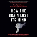 How the Brain Lost Its Mind by Allan H. Ropper