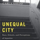 Unequal City: Race, Schools, and Perceptions of Injustice by Carla Shedd