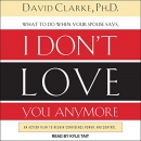 What to Do When He Says, I Don't Love You Anymore by David Clarke