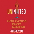 Uninvited: Confessions of a Hollywood Party Crasher by Adrian Maher