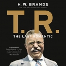 T.R.: The Last Romantic by H.W. Brands