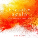 Breathe Again: How to Live Well When Life Falls Apart by Niki Hardy