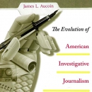 The Evolution of American Investigative Journalism by James L. Aucoin