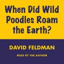 When Did Wild Poodles Roam the Earth? by David Feldman