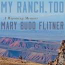 My Ranch, Too: A Wyoming Memoir by Mary Budd Flitner