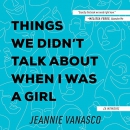 Things We Didn't Talk About When I Was a Girl by Jeannie Vanasco