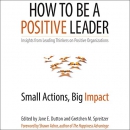 How to Be a Positive Leader by Jane E. Dutton