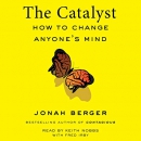 The Catalyst: How to Change Anyone's Mind by Jonah Berger