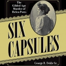 Six Capsules: The Gilded Age Murder of Helen Potts by George R. Dekle, Sr.