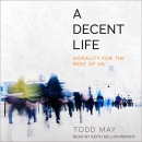 A Decent Life: Morality for the Rest of Us by Todd May