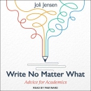 Write No Matter What: Advice for Academics by Joli Jensen