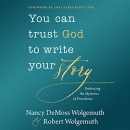 You Can Trust God to Write Your Story by Nancy DeMoss Wolgemuth