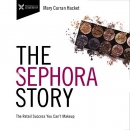 The Sephora Story: The Retail Success You Can't Makeup by Mary Curran Hackett