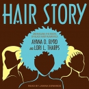 Hair Story: Untangling the Roots of Black Hair in America by Ayana D. Byrd