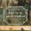 How to Be an Epicurean: The Ancient Art of Living Well by Catherine Wilson