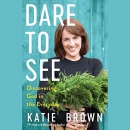 Dare to See: Discovering God in the Everyday by Katie Brown