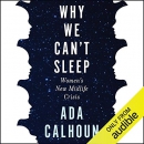 Why We Can't Sleep: Women's New Midlife Crisis by Ada Calhoun