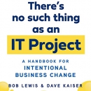 There's No Such Thing as an IT Project by Bob Lewis