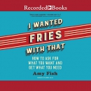 I Wanted Fries with That by Amy Fish