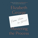 Mastering the Process: From Idea to Novel by Elizabeth George