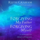Forgiving My Father, Forgiving Myself by Ruth Graham