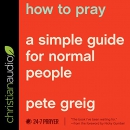 How to Pray: A Simple Guide for Normal People by Pete Greig