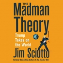 The Madman Theory: Trump Takes on the World by Jim Sciutto