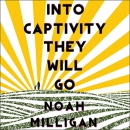 Into Captivity They Will Go by Noah Milligan