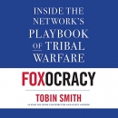 Foxocracy: Inside the Network's Playbook of Tribal Warfare by Tobin Smith