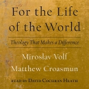 For the Life of the World by Miroslav Volf