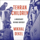 Tehran Children: A Holocaust Refugee Odyssey by Mikhal Dekel